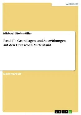 E-Book (epub) Basel II - Grundlagen und Auswirkungen auf den Deutschen Mittelstand von Michael Steinmüller