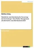 E-Book (epub) Marktliche statt bürokratische Steuerung der Verwaltung? - New Public Management als Alternative zum Bürokratiemodell von Matthias König