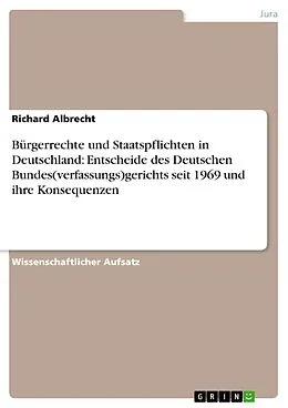 E-Book (epub) Bürgerrechte und Staatspflichten in Deutschland: Entscheide des Deutschen Bundes(verfassungs)gerichts seit 1969 und ihre Konsequenzen von Richard Albrecht