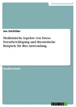 E-Book (epub) Medizinische Aspekte von Stress. Stressbewältigung und theoretische Beispiele für ihre Anwendung. von Jan Schüttler