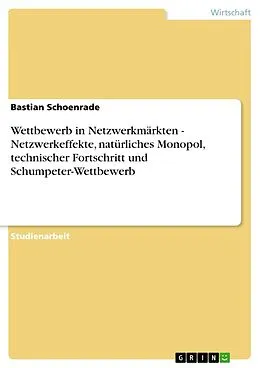 E-Book (pdf) Wettbewerb in Netzwerkmärkten - Netzwerkeffekte, natürliches Monopol, technischer Fortschritt und Schumpeter-Wettbewerb von Bastian Schoenrade