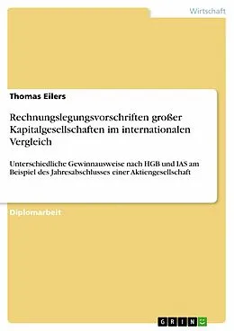 E-Book (pdf) Rechnungslegungsvorschriften großer Kapitalgesellschaften im internationalen Vergleich - Untersuchung des Problems unterschiedlicher Gewinnausweise nach HGB und IAS am Beispiel des Jahresabschlusses einer Aktiengesellschaft von Thomas Eilers
