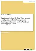 E-Book (pdf) Leasing nach Basel II - Eine Untersuchung der Eigenkapitalunterlegungen von Leasinggesellschaften und ein Vergleich Leasing gegen Kredit von Herbert Vallon