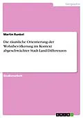 E-Book (epub) Die räumliche Orientierung der Wohnbevölkerung im Kontext abgeschwächter Stadt-Land-Differenzen von Martin Runkel