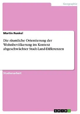 E-Book (epub) Die räumliche Orientierung der Wohnbevölkerung im Kontext abgeschwächter Stadt-Land-Differenzen von Martin Runkel
