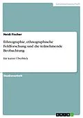 E-Book (epub) Ethnographie, ethnographische Feldforschung und die teilnehmende Beobachtung von Heidi Fischer