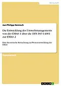 E-Book (pdf) Die Entwicklung des Umweltmanagements von der EMAS 1 über die DIN ISO 14001 zur EMAS 2 - Eine theoretische Betrachtung zur Weiterentwicklung der EMAS von Jan-Philipp Heinisch