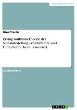 E-Book (pdf) Erving Goffmans Theorie der Selbstdarstellung - Vorderbühne und Hinterbühne beim Frauenarzt von Nina Traxler