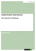 E-Book (epub) Die Zukunft der Bildung von Isabelle Greibich, Sarah Amsoree