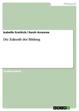 E-Book (epub) Die Zukunft der Bildung von Isabelle Greibich, Sarah Amsoree