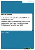 E-Book (epub) Zerbrochene Bilder - Werden und Wirken des Personals des Reichssicherheitshauptamtes - Analyse und Einordnung der Studie "Generation des Unbedingten" von Michael Wildt von Michael Clemens