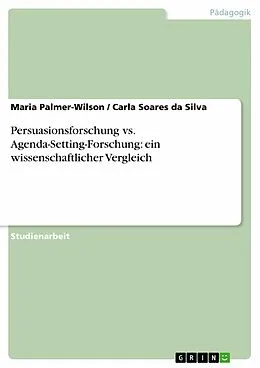 E-Book (pdf) Persuasionsforschung vs. Agenda-Setting-Forschung: ein wissenschaftlicher Vergleich von Maria Palmer-Wilson, Carla Soares Da Silva