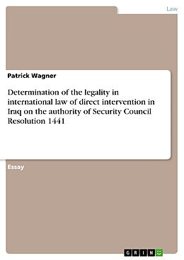 E-Book (pdf) Determination of the legality in international law of direct intervention in Iraq on the authority of Security Council Resolution 1441 von Patrick Wagner