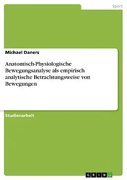 E-Book (epub) Anatomisch-Physiologische Bewegungsanalyse als empirisch analytische Betrachtungsweise von Bewegungen von Michael Daners