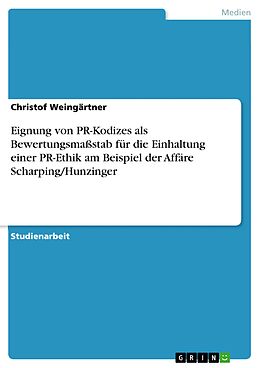 E-Book (pdf) Eignung von PR-Kodizes als Bewertungsmaßstab für die Einhaltung einer PR-Ethik am Beispiel der Affäre Scharping/Hunzinger von Christof Weingärtner