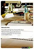 E-Book (pdf) Effektive Transferevaluation und Transfersicherung betrieblicher Weiterbildungsmaßnahmen am Beispiel eines Personaldienstleisters von Manuela Holz