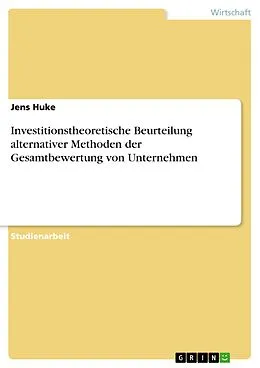 E-Book (epub) Investitionstheoretische Beurteilung alternativer Methoden der Gesamtbewertung von Unternehmen von Jens Huke