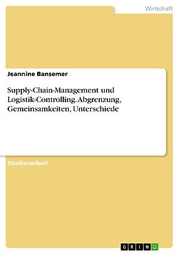 E-Book (pdf) Supply-Chain-Management und Logistik-Controlling: Abgrenzung, Gemeinsamkeiten, Unterschiede von Jeannine Bansemer