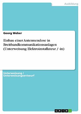 E-Book (pdf) Einbau einer Antennendose in Breitbandkommunikationsanlagen (Unterweisung Elektroinstallateur / -in) von Georg Weber
