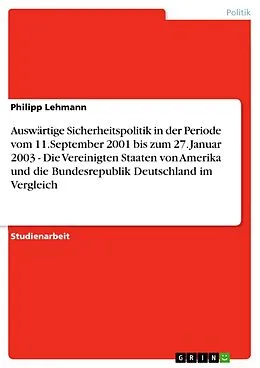 E-Book (pdf) Auswärtige Sicherheitspolitik in der Periode vom 11.September 2001 bis zum 27. Januar 2003 - Die Vereinigten Staaten von Amerika und die Bundesrepublik Deutschland im Vergleich von Philipp Lehmann