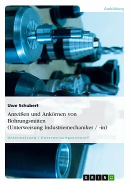 E-Book (pdf) Anreißen und Ankörnen von Bohrungsmitten (Unterweisung Industriemechaniker / -in) von Uwe Schubert
