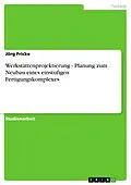 E-Book (epub) Werkstättenprojektierung - Planung zum Neubau eines einstufigen Fertigungskomplexes von Jörg Fricke