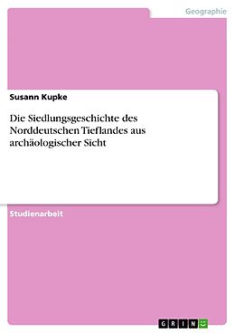 E-Book (pdf) Die Siedlungsgeschichte des Norddeutschen Tieflandes aus archäologischer Sicht von Susann Kupke