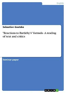 E-Book (pdf) "Reactions to Bartleby's" formula - A reading of text and critics von Sebastian Goetzke