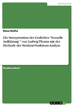 E-Book (pdf) Die Interpretation des Gedichtes "Sexuelle Aufklärung " von Ludwig Thoma mit der Methode der Struktur-Funktions-Analyse von Dana Rothe