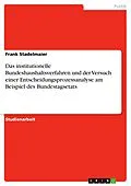 E-Book (epub) Das institutionelle Bundeshaushaltsverfahren und der Versuch einer Entscheidungsprozessanalyse am Beispiel des Bundestagsetats von Frank Stadelmaier