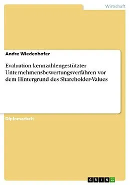 E-Book (pdf) Evaluation kennzahlengestützter Unternehmensbewertungsverfahren vor dem Hintergrund des Shareholder-Values von Andre Wiedenhofer