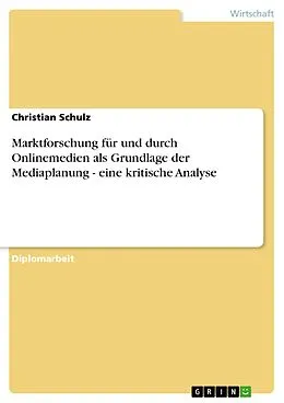 E-Book (pdf) Marktforschung für und durch Onlinemedien als Grundlage der Mediaplanung - eine kritische Analyse von Christian Schulz
