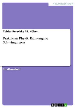 E-Book (pdf) Praktikum Physik: Erzwungene Schwingungen von Tobias Purschke, B. Höber