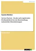 E-Book (epub) Service Factory - Zu den sich ergebenden Problemfeldern bei der Bereitstellung industrieller Dienstleistungen von Susanne Wemken