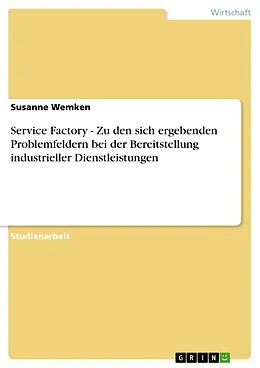 E-Book (epub) Service Factory - Zu den sich ergebenden Problemfeldern bei der Bereitstellung industrieller Dienstleistungen von Susanne Wemken