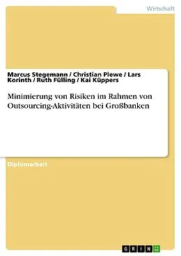 E-Book (pdf) Minimierung von Risiken im Rahmen von Outsourcing-Aktivitäten bei Großbanken von Marcus Stegemann, Christian Plewe, Lars Korinth