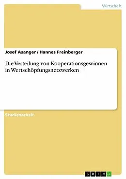E-Book (pdf) Die Verteilung von Kooperationsgewinnen in Wertschöpfungsnetzwerken von Josef Asanger, Hannes Freinberger