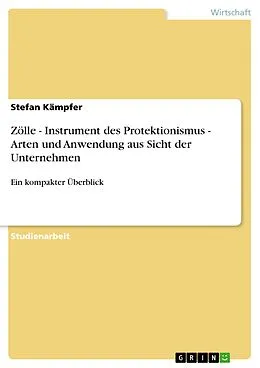 E-Book (pdf) Zölle - Instrument des Protektionismus - Arten und Anwendung aus Sicht der Unternehmen von Stefan Kämpfer
