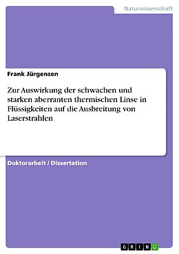 E-Book (pdf) Zur Auswirkung der schwachen und starken aberranten thermischen Linse in Flüssigkeiten auf die Ausbreitung von Laserstrahlen von Frank Jürgensen