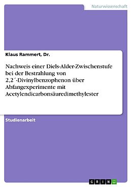 E-Book (pdf) Nachweis einer Diels-Alder-Zwischenstufe bei der Bestrahlung von 2,2´-Divinylbenzophenon über Abfangexperimente mit Acetylendicarbonsäuredimethylester von Dr. Rammert, Klaus
