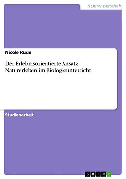 E-Book (pdf) Der Erlebnisorientierte Ansatz - Naturerleben im Biologieunterricht von Nicole Ruge