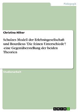E-Book (pdf) Schulzes Modell der Erlebnisgesellschaft und Bourdieus 'Die feinen Unterschiede'! -eine Gegenüberstellung der beiden Theorien von Christina Hilker