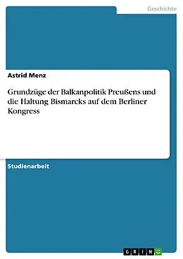E-Book (epub) Grundzüge der Balkanpolitik Preußens und die Haltung Bismarcks auf dem Berliner Kongress von Astrid Menz