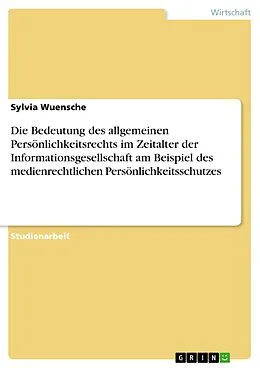 E-Book (epub) Die Bedeutung des allgemeinen Persönlichkeitsrechts im Zeitalter der Informationsgesellschaft am Beispiel des medienrechtlichen Persönlichkeitsschutzes von Sylvia Wuensche