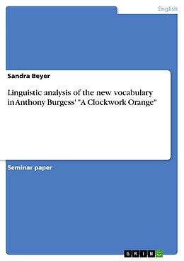 eBook (pdf) Linguistic analysis of the new vocabulary in Anthony Burgess' "A Clockwork Orange" de Sandra Beyer