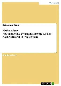 E-Book (epub) Marktanalyse: Kraftfahrzeug-Navigationssysteme für den Nachrüstmarkt in Deutschland von Sebastian Hepp