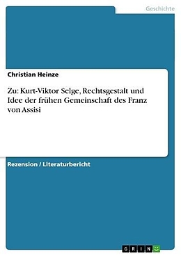 E-Book (epub) Zu: Kurt-Viktor Selge, Rechtsgestalt und Idee der frühen Gemeinschaft des Franz von Assisi von Christian Heinze