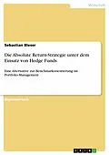 E-Book (epub) Die Absolute Return-Strategie unter dem Einsatz von Hedge Funds als Alternative zur Benchmarkorientierung im Portfolio-Management von Sebastian Bleser