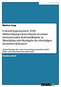 E-Book (epub) Colonial Appeasement 1938 - Mitbeteiligung Deutschlands an einem internationalen Kolonial-Régime in Mittelafrika oder Rückgabe der ehemaligen deutschen Kolonien? von Markus Laag