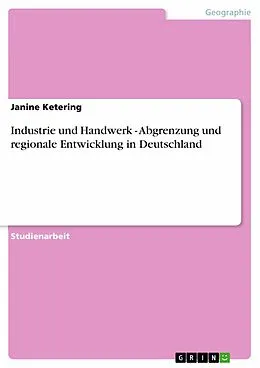 E-Book (pdf) Industrie und Handwerk - Abgrenzung und regionale Entwicklung in Deutschland von Janine Ketering